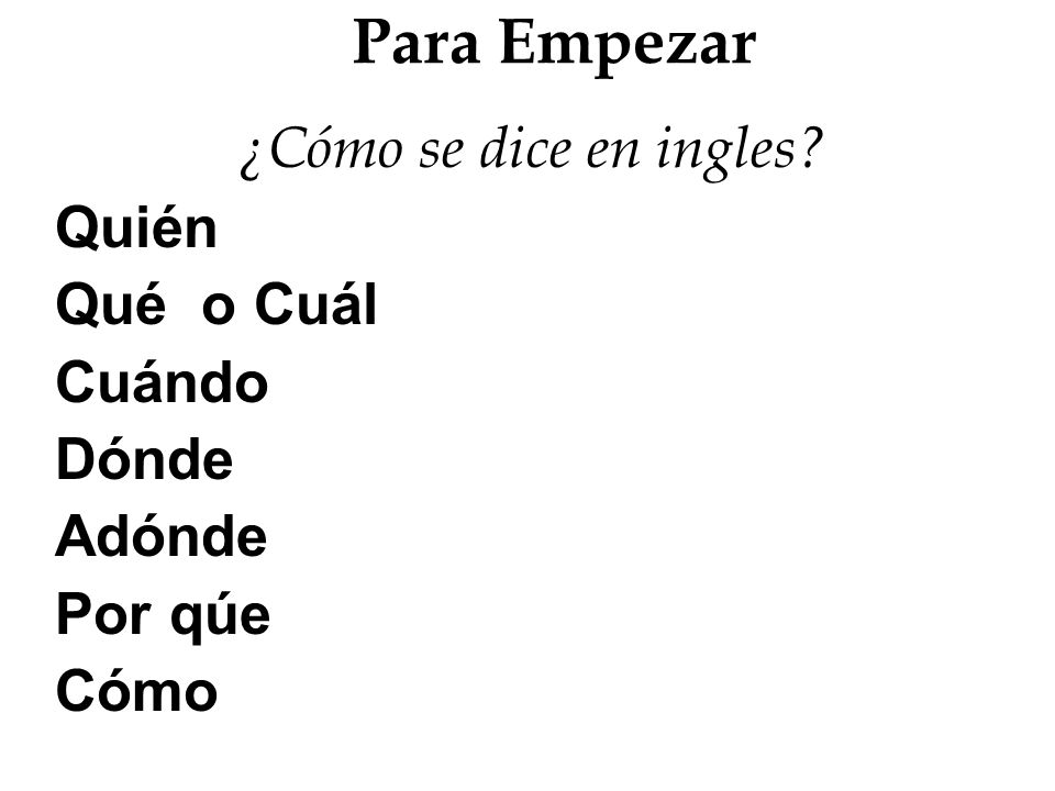 Para Empezar ¿Cómo se dice en ingles Quién Qué o Cuál Cuándo Dónde