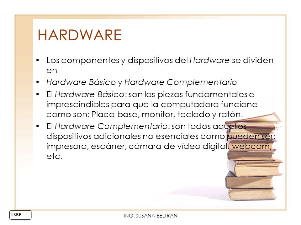 HARDWARE Los componentes y dispositivos del Hardware se dividen en