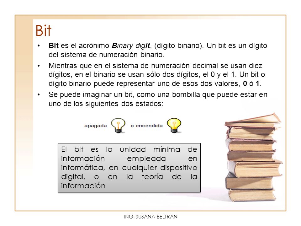 Bit Bit es el acrónimo Binary digit. (dígito binario). Un bit es un dígito del sistema de numeración binario.