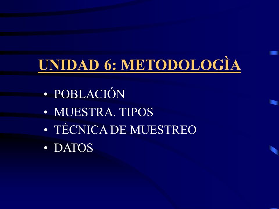 UNIDAD 6: METODOLOGÌA POBLACIÓN MUESTRA. TIPOS TÉCNICA DE MUESTREO