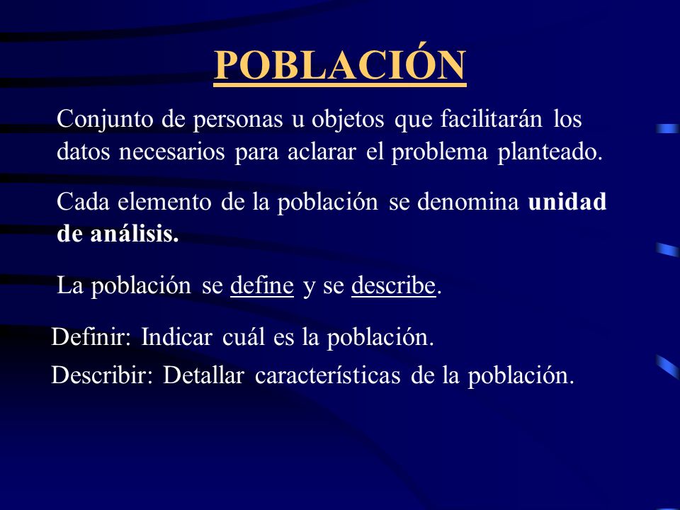 POBLACIÓN Conjunto de personas u objetos que facilitarán los datos necesarios para aclarar el problema planteado.