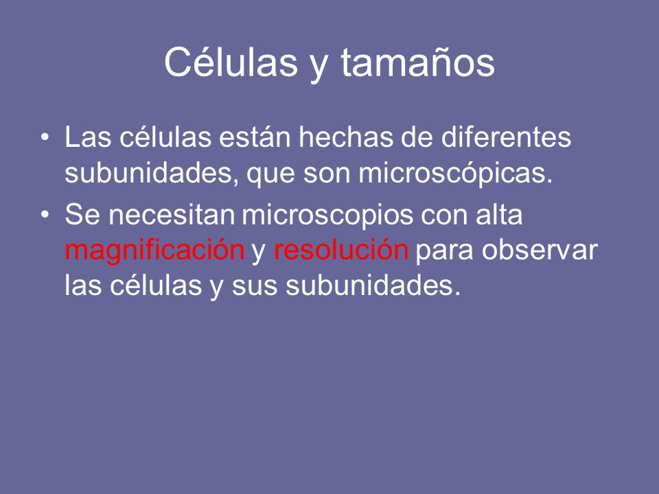 Células y tamaños Las células están hechas de diferentes subunidades, que son microscópicas.