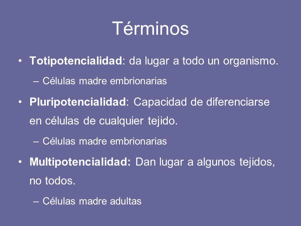 Términos Totipotencialidad: da lugar a todo un organismo.