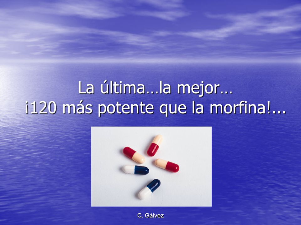 La última…la mejor… ¡120 más potente que la morfina!...
