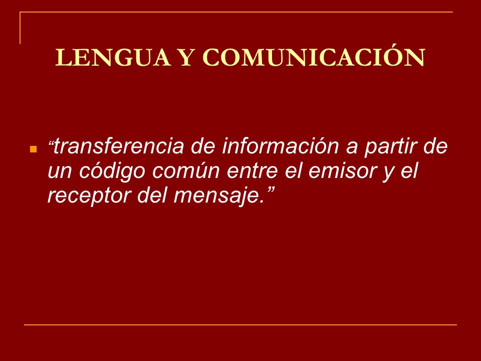 LENGUA Y COMUNICACIÓN transferencia de información a partir de un código común entre el emisor y el receptor del mensaje.