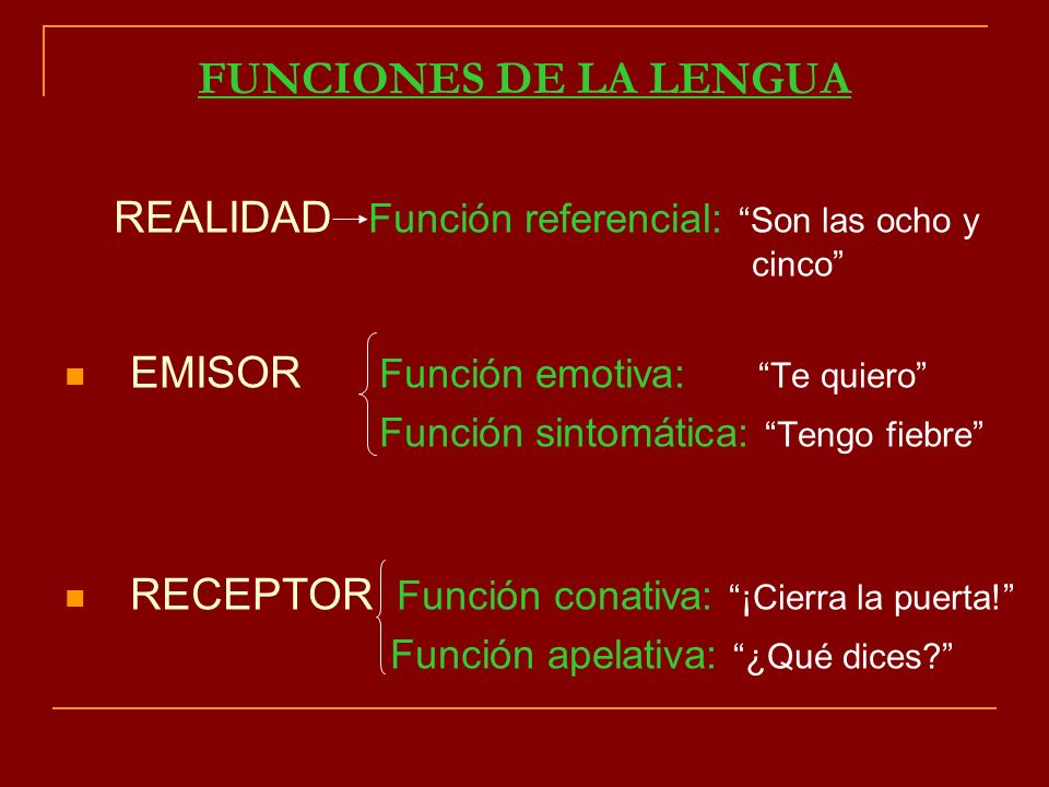 FUNCIONES DE LA LENGUA REALIDAD Función referencial: Son las ocho y cinco EMISOR Función emotiva: Te quiero