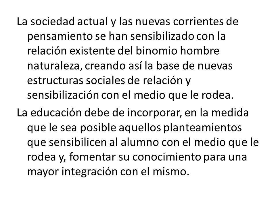 La sociedad actual y las nuevas corrientes de pensamiento se han sensibilizado con la relación existente del binomio hombre naturaleza, creando así la base de nuevas estructuras sociales de relación y sensibilización con el medio que le rodea.