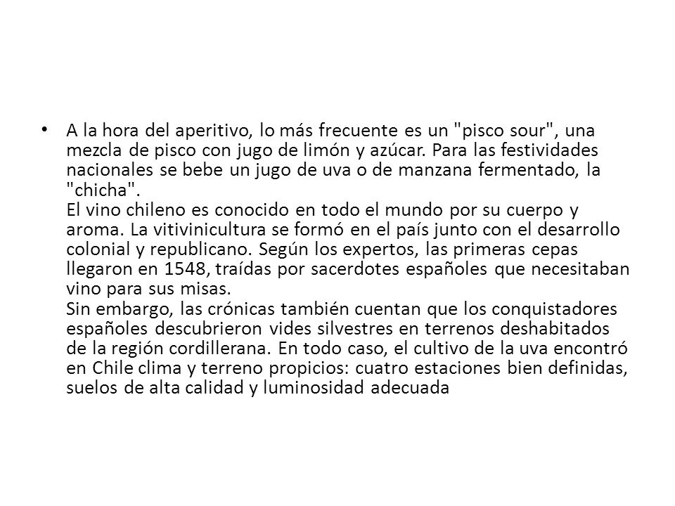 A la hora del aperitivo, lo más frecuente es un pisco sour , una mezcla de pisco con jugo de limón y azúcar.