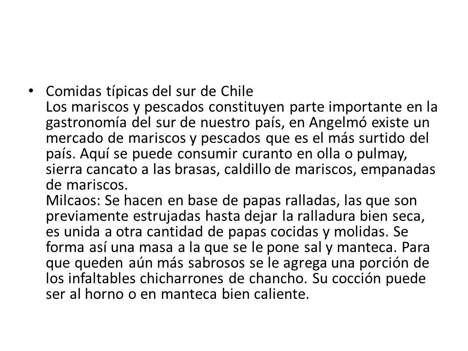 Comidas típicas del sur de Chile Los mariscos y pescados constituyen parte importante en la gastronomía del sur de nuestro país, en Angelmó existe un mercado de mariscos y pescados que es el más surtido del país.