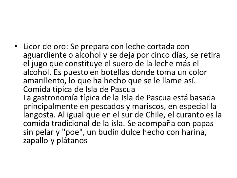 Licor de oro: Se prepara con leche cortada con aguardiente o alcohol y se deja por cinco días, se retira el jugo que constituye el suero de la leche más el alcohol.