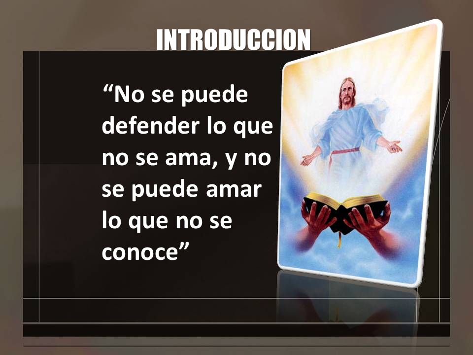 INTRODUCCION No se puede defender lo que no se ama, y no se puede amar lo que no se conoce