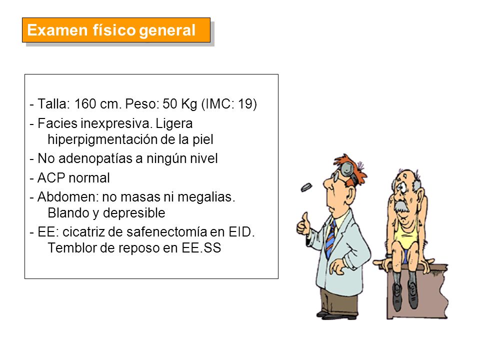 Examen físico general - Talla: 160 cm. Peso: 50 Kg (IMC: 19)