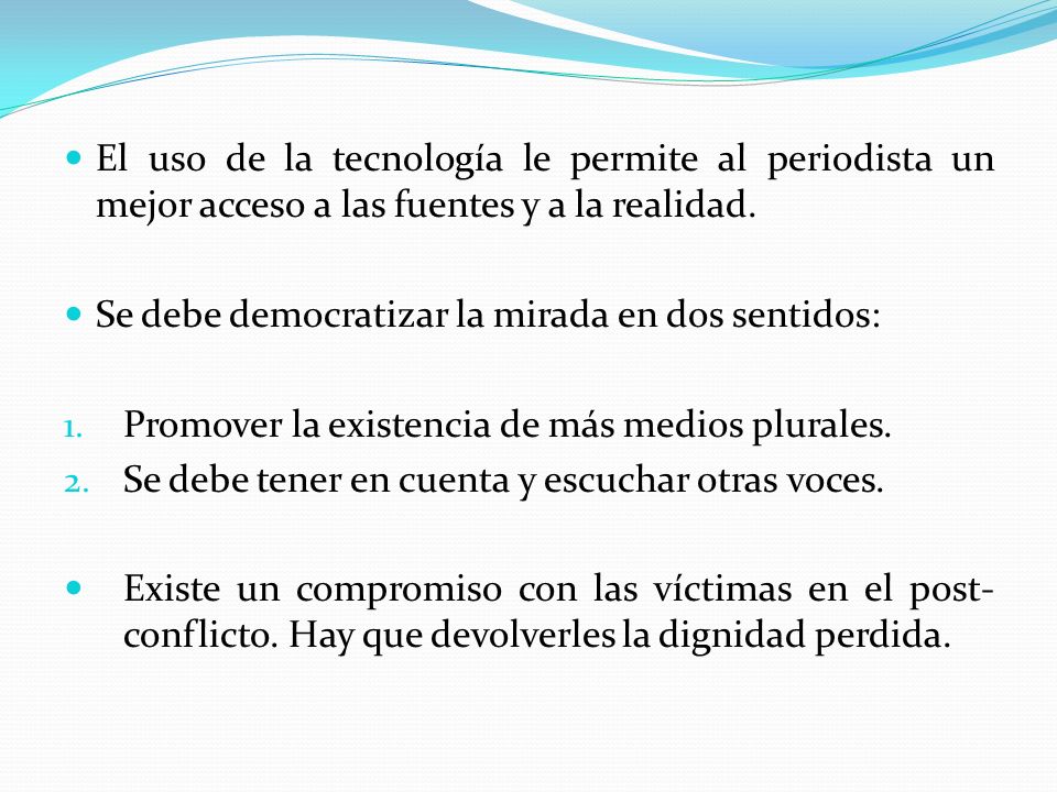 El uso de la tecnología le permite al periodista un mejor acceso a las fuentes y a la realidad.