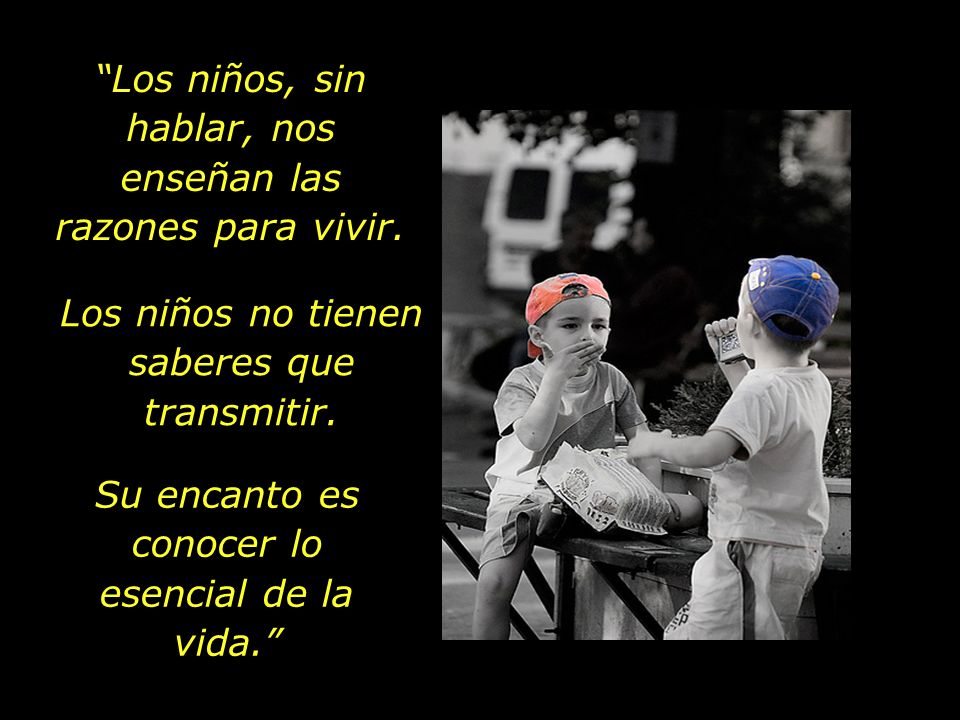 Los niños, sin hablar, nos enseñan las razones para vivir.