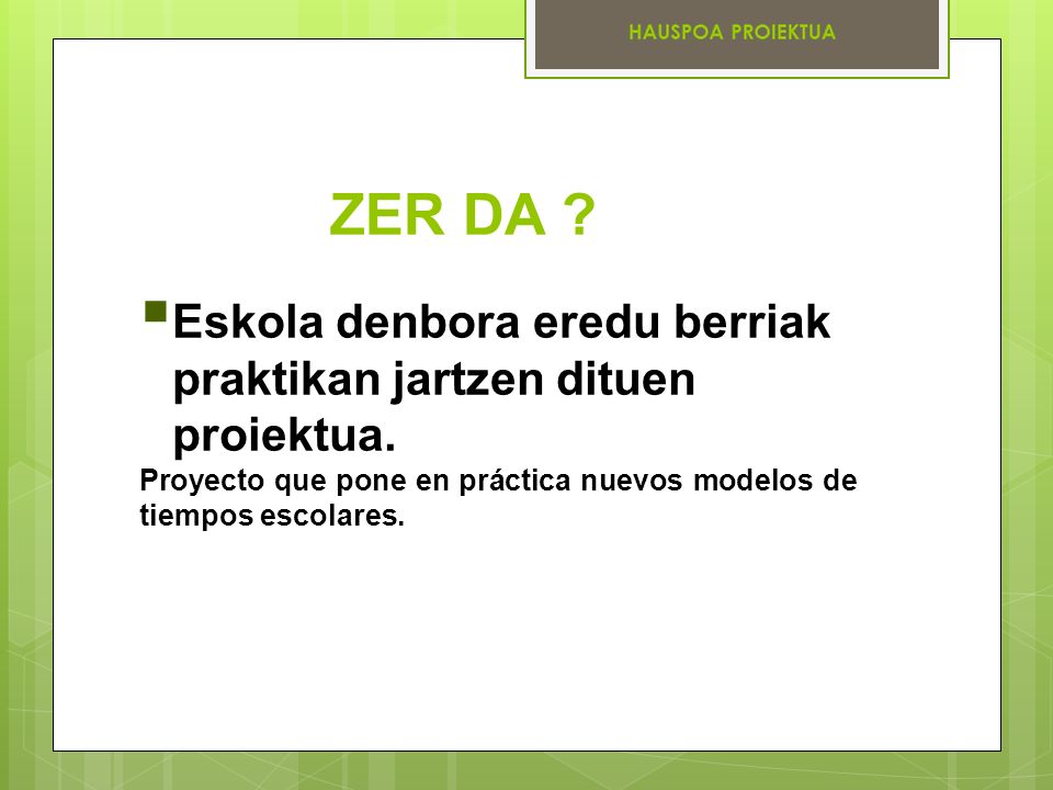 ZER DA . Eskola denbora eredu berriak praktikan jartzen dituen proiektua.
