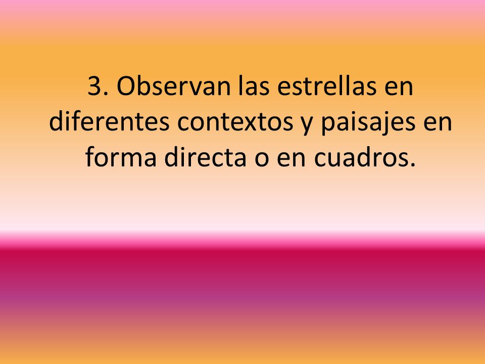 3. Observan las estrellas en diferentes contextos y paisajes en forma directa o en cuadros.