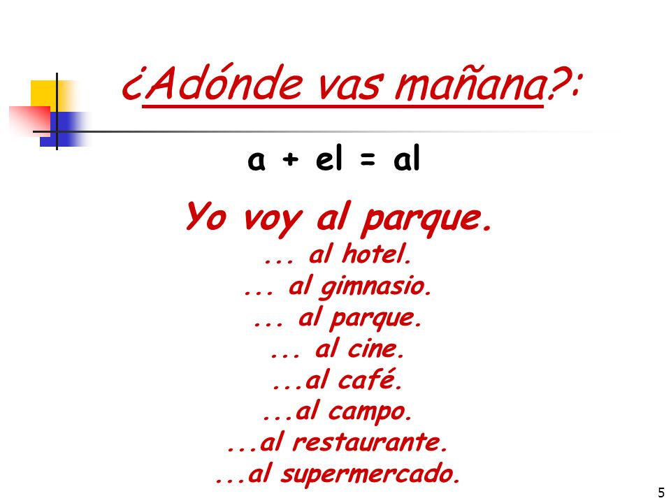 ¿Adónde vas mañana : Yo voy al parque. a + el = al ... al hotel.