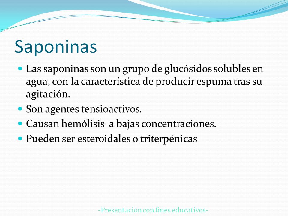 Saponinas Las saponinas son un grupo de glucósidos solubles en agua, con la característica de producir espuma tras su agitación.