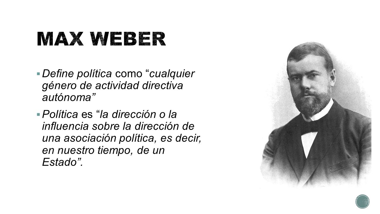 MAX WEBER Define política como cualquier género de actividad directiva autónoma