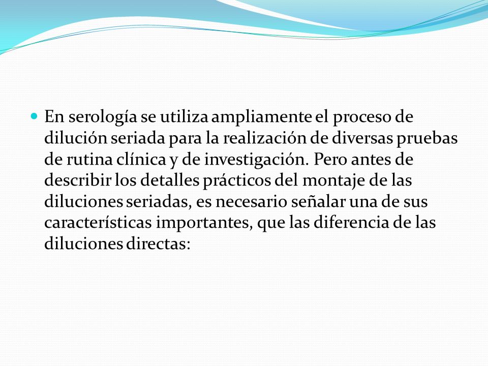 En serología se utiliza ampliamente el proceso de dilución seriada para la realización de diversas pruebas de rutina clínica y de investigación.
