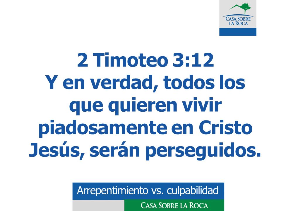 2 Timoteo 3:12 Y en verdad, todos los que quieren vivir piadosamente en Cristo Jesús, serán perseguidos.