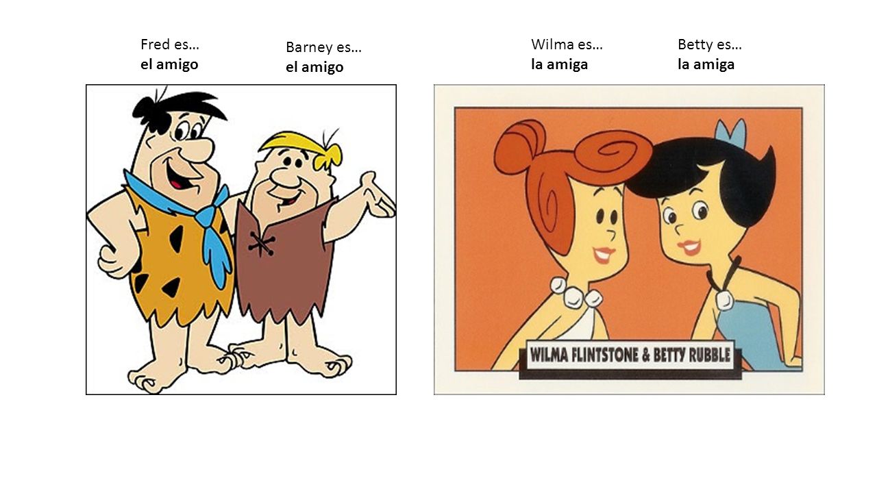 Fred es… el amigo Barney es… el amigo Wilma es… la amiga Betty es… la amiga