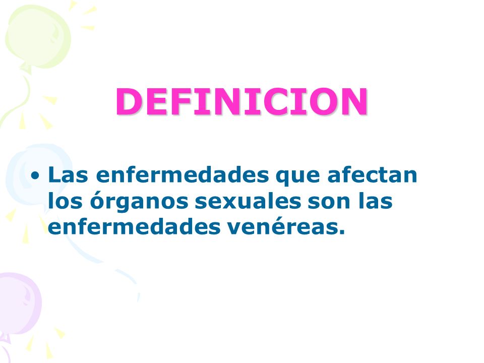 DEFINICION Las enfermedades que afectan los órganos sexuales son las enfermedades venéreas.