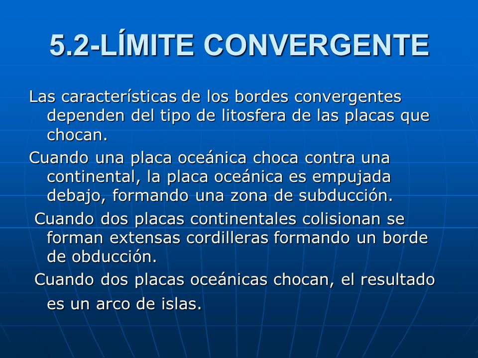 5.2-LÍMITE CONVERGENTE Las características de los bordes convergentes dependen del tipo de litosfera de las placas que chocan.