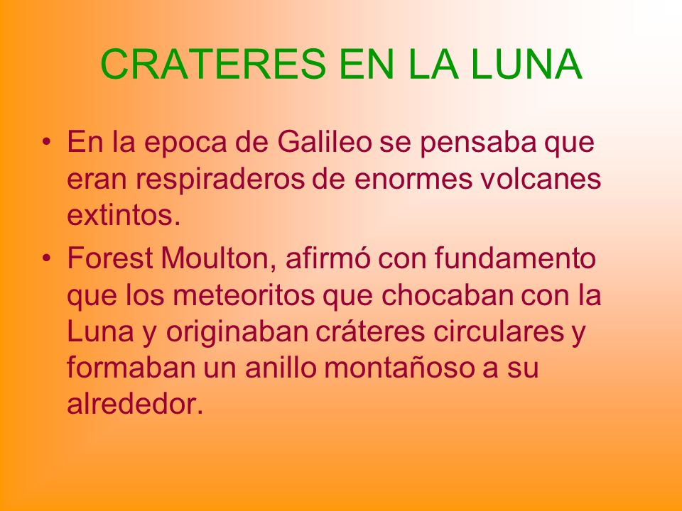 CRATERES EN LA LUNA En la epoca de Galileo se pensaba que eran respiraderos de enormes volcanes extintos.