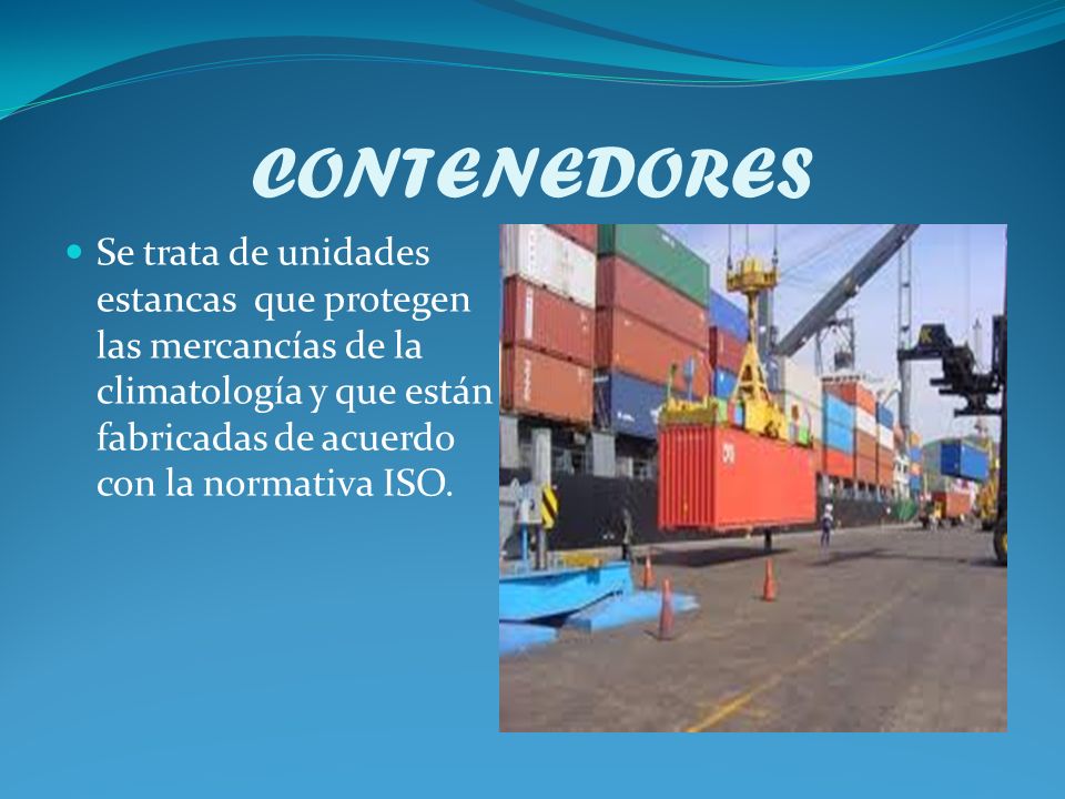 CONTENEDORES Se trata de unidades estancas que protegen las mercancías de la climatología y que están fabricadas de acuerdo con la normativa ISO.