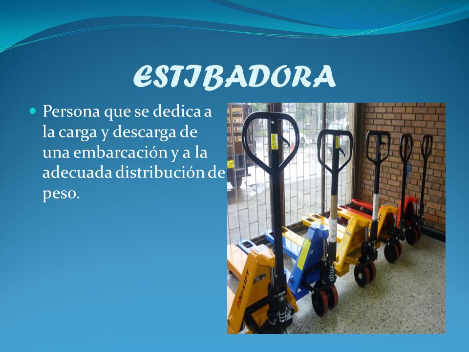 ESTIBADORA Persona que se dedica a la carga y descarga de una embarcación y a la adecuada distribución de peso.
