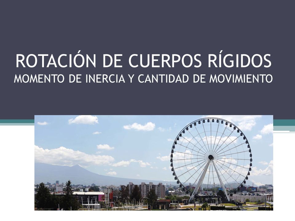 ROTACIÓN DE CUERPOS RÍGIDOS MOMENTO DE INERCIA Y CANTIDAD DE MOVIMIENTO