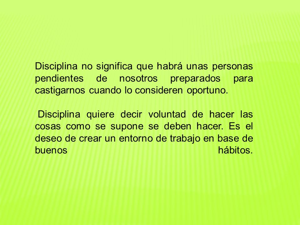 Disciplina no significa que habrá unas personas pendientes de nosotros preparados para castigarnos cuando lo consideren oportuno.