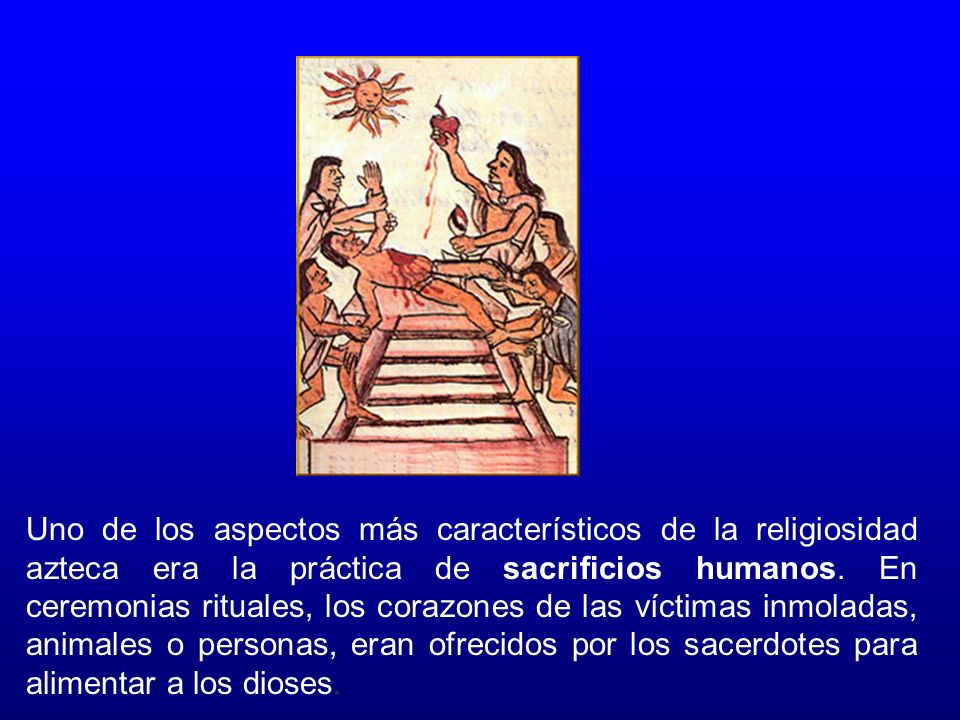 Uno de los aspectos más característicos de la religiosidad azteca era la práctica de sacrificios humanos.