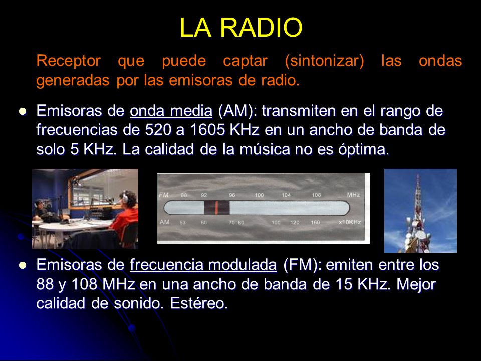 LA RADIO Receptor que puede captar (sintonizar) las ondas generadas por las emisoras de radio.