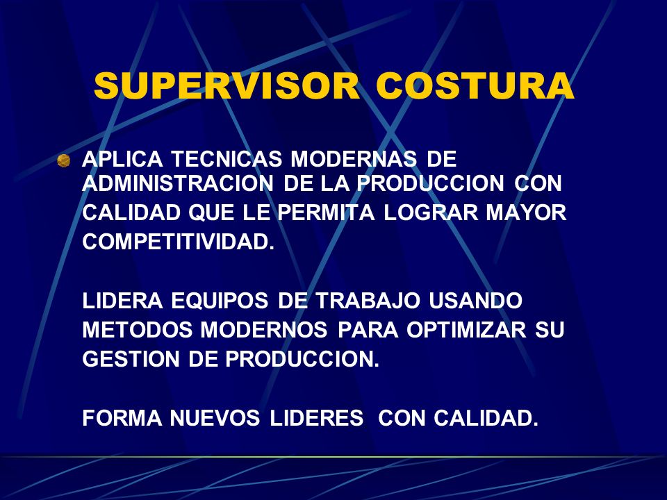 SUPERVISOR COSTURA APLICA TECNICAS MODERNAS DE ADMINISTRACION DE LA PRODUCCION CON. CALIDAD QUE LE PERMITA LOGRAR MAYOR.