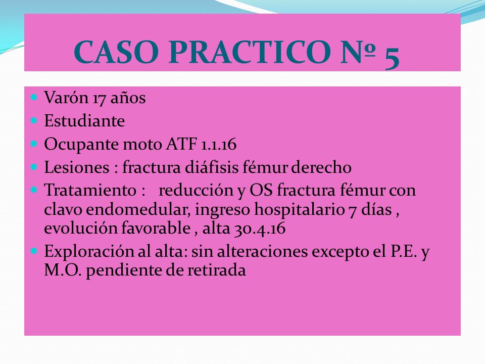CASO PRACTICO Nº 5 Varón 17 años Estudiante Ocupante moto ATF