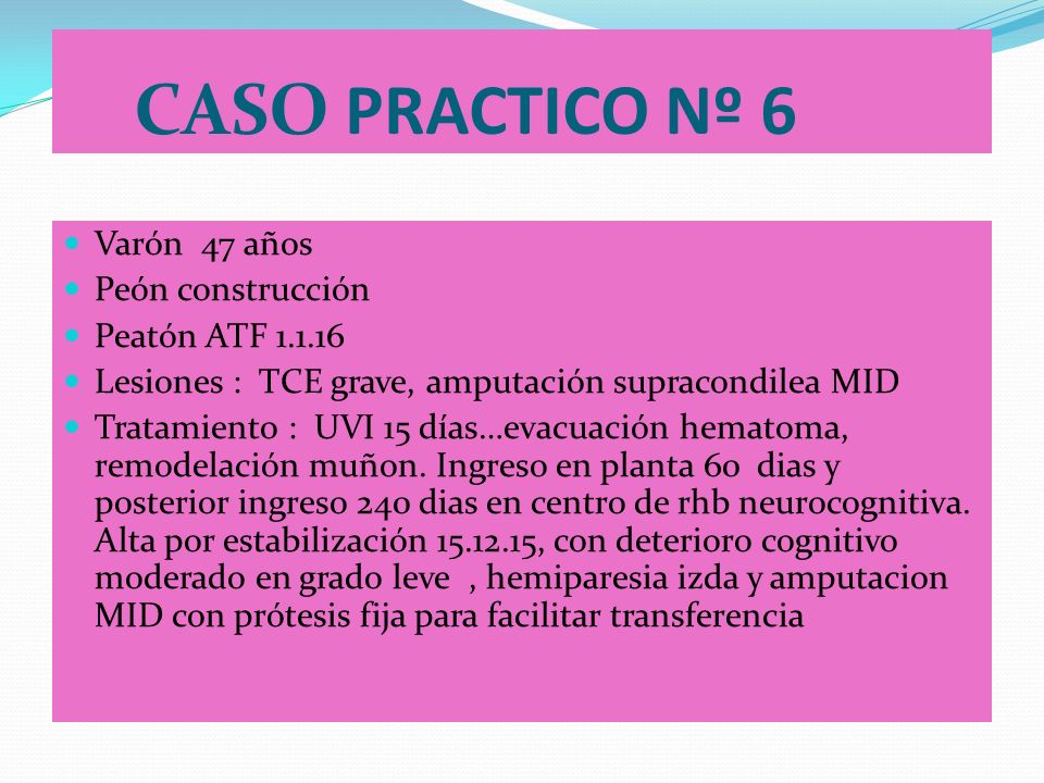 CASO PRACTICO Nº 6 Varón 47 años Peón construcción Peatón ATF