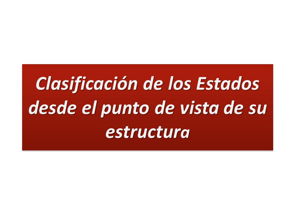 Clasificación de los Estados desde el punto de vista de su estructura