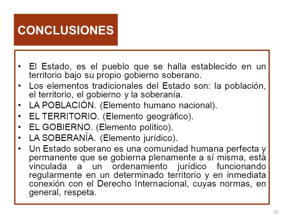 CONCLUSIONES El Estado, es el pueblo que se halla establecido en un territorio bajo su propio gobierno soberano.