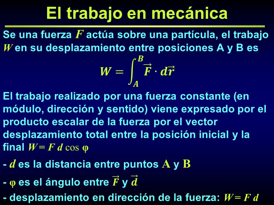 El trabajo en mecánica 𝑾= 𝑨 𝑩 𝑭 ∙𝒅 𝒓