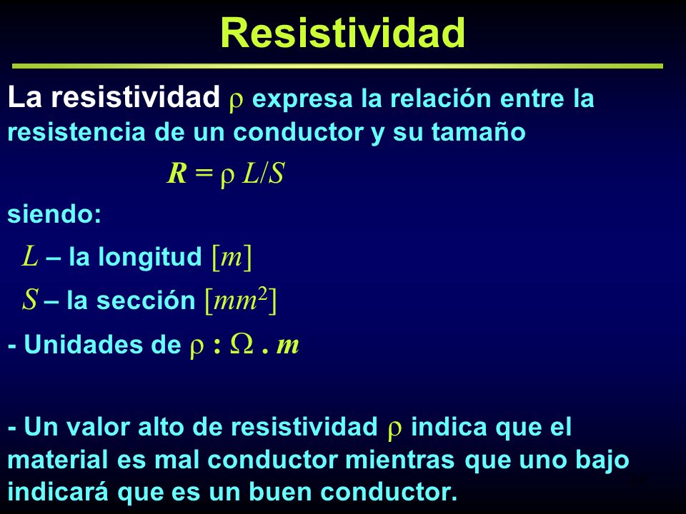 Resistividad La resistividad ρ expresa la relación entre la resistencia de un conductor y su tamaño.