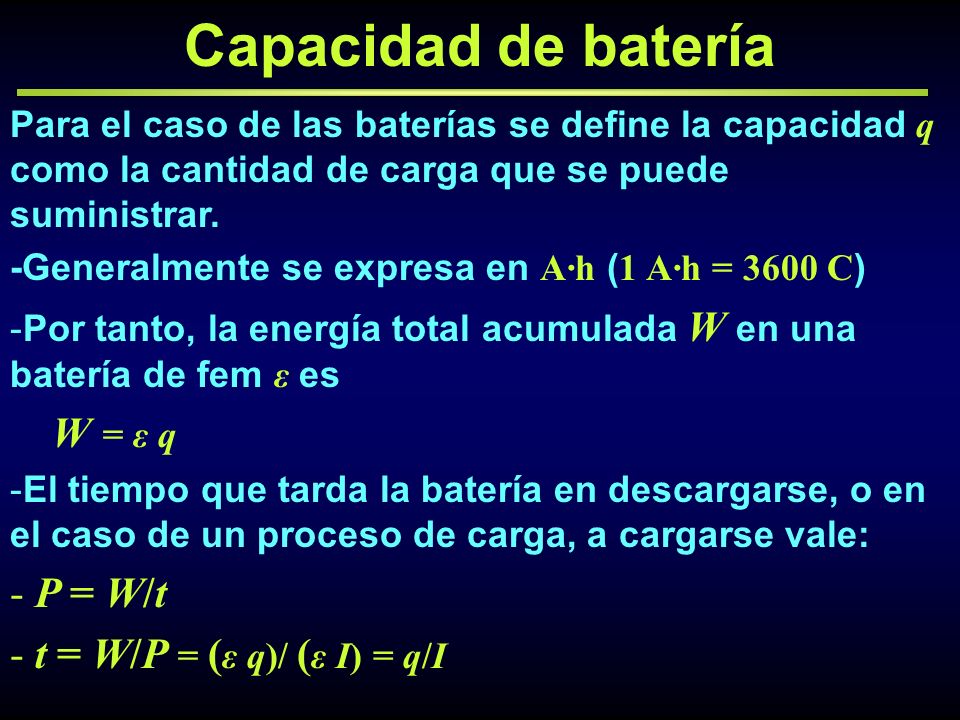 Capacidad de batería W = ε q P = W/t t = W/P = (ε q)/ (ε I) = q/I