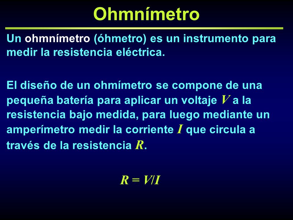 Ohmnímetro Un ohmnímetro (óhmetro) es un instrumento para medir la resistencia eléctrica.