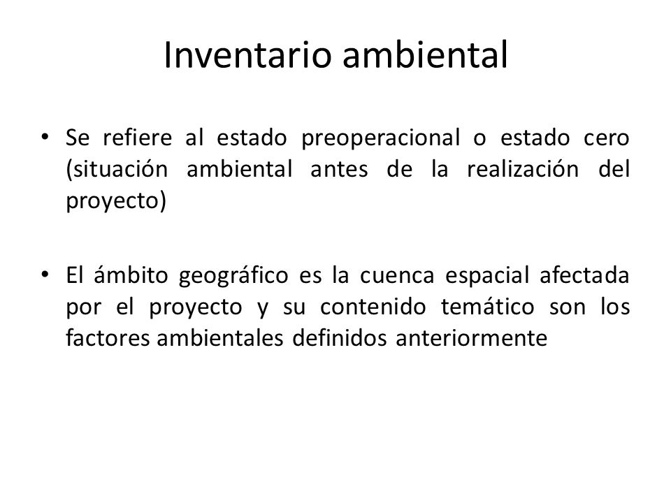 Inventario ambiental Se refiere al estado preoperacional o estado cero (situación ambiental antes de la realización del proyecto)