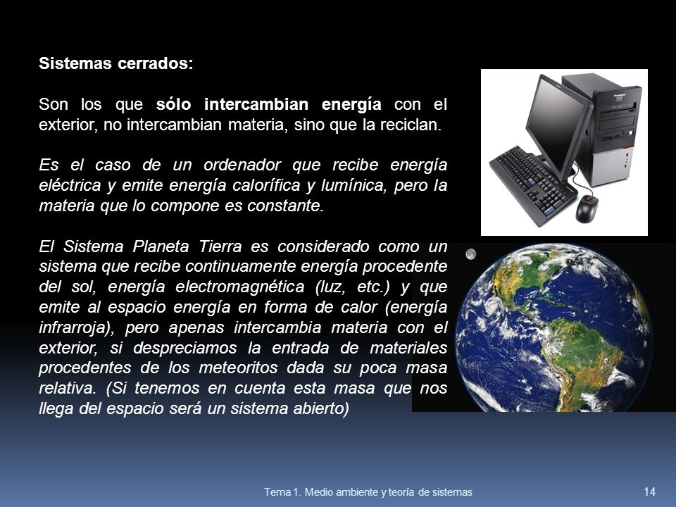 Sistemas cerrados: Son los que sólo intercambian energía con el exterior, no intercambian materia, sino que la reciclan.