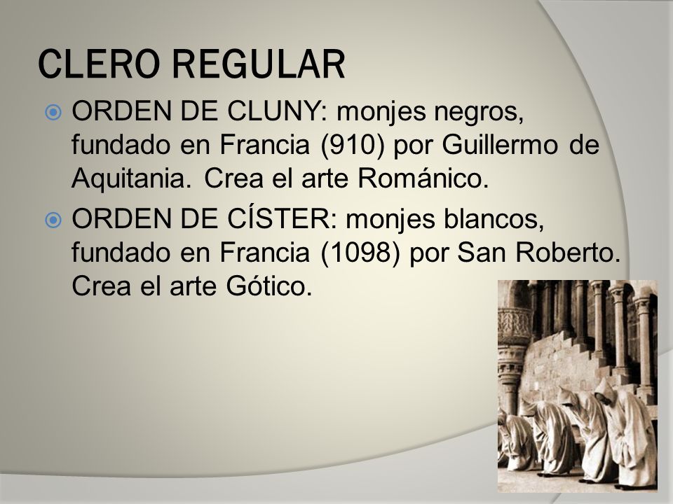 CLERO REGULAR ORDEN DE CLUNY: monjes negros, fundado en Francia (910) por Guillermo de Aquitania. Crea el arte Románico.