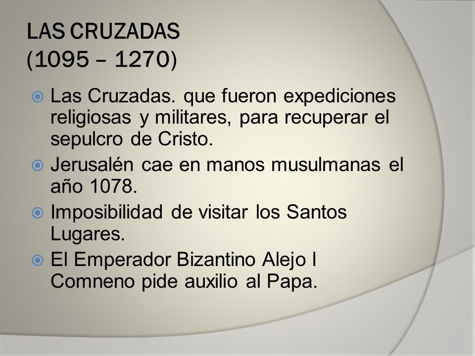 LAS CRUZADAS (1095 – 1270) Las Cruzadas. que fueron expediciones religiosas y militares, para recuperar el sepulcro de Cristo.