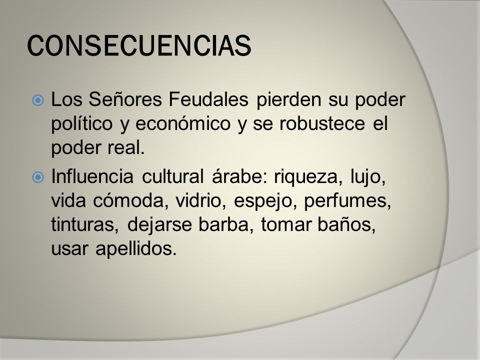 CONSECUENCIAS Los Señores Feudales pierden su poder político y económico y se robustece el poder real.