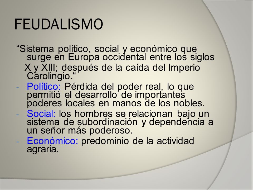 FEUDALISMO Sistema político, social y económico que surge en Europa occidental entre los siglos.